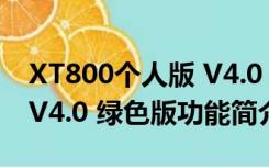 XT800个人版 V4.0 绿色版（XT800个人版 V4.0 绿色版功能简介）