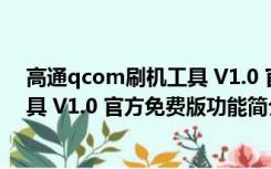 高通qcom刷机工具 V1.0 官方免费版（高通qcom刷机工具 V1.0 官方免费版功能简介）