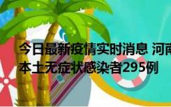 今日最新疫情实时消息 河南昨日新增本土确诊病例64例，本土无症状感染者295例