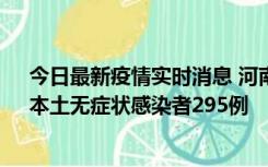 今日最新疫情实时消息 河南昨日新增本土确诊病例64例，本土无症状感染者295例