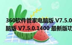 360软件管家电脑版 V7.5.0.1400 最新版（360软件管家电脑版 V7.5.0.1400 最新版功能简介）