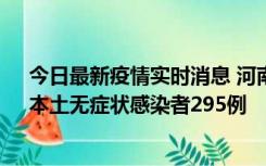 今日最新疫情实时消息 河南昨日新增本土确诊病例64例，本土无症状感染者295例