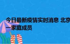 今日最新疫情实时消息 北京通州区新增2例确诊病例，为同一家庭成员