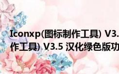 Iconxp(图标制作工具) V3.5 汉化绿色版（Iconxp(图标制作工具) V3.5 汉化绿色版功能简介）