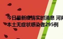 今日最新疫情实时消息 河南昨日新增本土确诊病例64例，本土无症状感染者295例