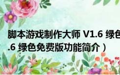 脚本游戏制作大师 V1.6 绿色免费版（脚本游戏制作大师 V1.6 绿色免费版功能简介）