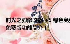 时光之刃修改器 +5 绿色免费版（时光之刃修改器 +5 绿色免费版功能简介）