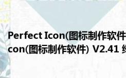 Perfect Icon(图标制作软件) V2.41 绿色免费版（Perfect Icon(图标制作软件) V2.41 绿色免费版功能简介）