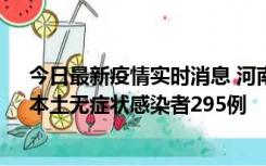 今日最新疫情实时消息 河南昨日新增本土确诊病例64例，本土无症状感染者295例