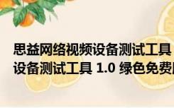 思益网络视频设备测试工具 1.0 绿色免费版（思益网络视频设备测试工具 1.0 绿色免费版功能简介）