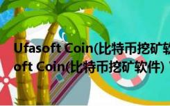 Ufasoft Coin(比特币挖矿软件) V0.100.0.0 官方版（Ufasoft Coin(比特币挖矿软件) V0.100.0.0 官方版功能简介）