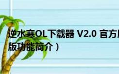 逆水寒OL下载器 V2.0 官方版（逆水寒OL下载器 V2.0 官方版功能简介）