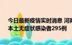 今日最新疫情实时消息 河南昨日新增本土确诊病例64例，本土无症状感染者295例