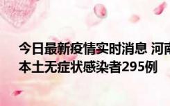 今日最新疫情实时消息 河南昨日新增本土确诊病例64例，本土无症状感染者295例