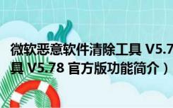 微软恶意软件清除工具 V5.78 官方版（微软恶意软件清除工具 V5.78 官方版功能简介）