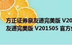 方正证券泉友通完美版 V201505 官方免费版（方正证券泉友通完美版 V201505 官方免费版功能简介）