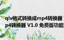 qlv格式转换成mp4转换器 V1.0 免费版（qlv格式转换成mp4转换器 V1.0 免费版功能简介）