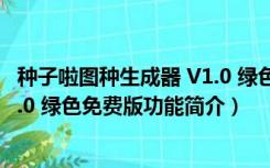 种子啦图种生成器 V1.0 绿色免费版（种子啦图种生成器 V1.0 绿色免费版功能简介）