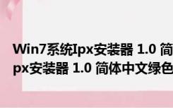 Win7系统Ipx安装器 1.0 简体中文绿色免费版（Win7系统Ipx安装器 1.0 简体中文绿色免费版功能简介）