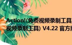 Action!(免费视频录制工具) V4.22 官方版（Action!(免费视频录制工具) V4.22 官方版功能简介）