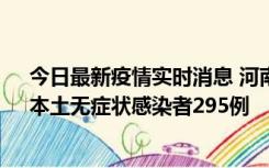 今日最新疫情实时消息 河南昨日新增本土确诊病例64例，本土无症状感染者295例