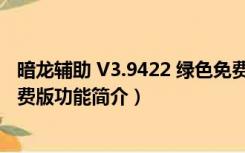 暗龙辅助 V3.9422 绿色免费版（暗龙辅助 V3.9422 绿色免费版功能简介）