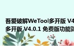 吾爱破解WeTool多开版 V4.0.1 免费版（吾爱破解WeTool多开版 V4.0.1 免费版功能简介）