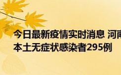 今日最新疫情实时消息 河南昨日新增本土确诊病例64例，本土无症状感染者295例