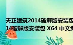 天正建筑2014破解版安装包 X64 中文免费版（天正建筑2014破解版安装包 X64 中文免费版功能简介）