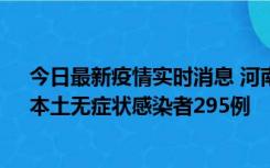 今日最新疫情实时消息 河南昨日新增本土确诊病例64例，本土无症状感染者295例