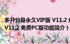 多开分身永久VIP版 V11.2 免费PC版（多开分身永久VIP版 V11.2 免费PC版功能简介）