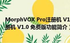 MorphVOX Pro注册机 V1.0 免费版（MorphVOX Pro注册机 V1.0 免费版功能简介）