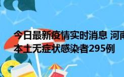 今日最新疫情实时消息 河南昨日新增本土确诊病例64例，本土无症状感染者295例