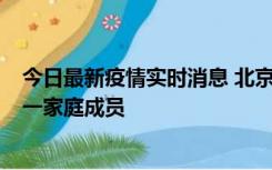 今日最新疫情实时消息 北京通州区新增2例确诊病例，为同一家庭成员