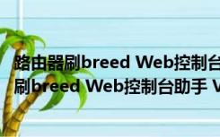 路由器刷breed Web控制台助手 V5.9 绿色免费版（路由器刷breed Web控制台助手 V5.9 绿色免费版功能简介）