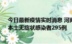 今日最新疫情实时消息 河南昨日新增本土确诊病例64例，本土无症状感染者295例