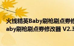 火线精英Baby刷枪刷点劵修改器 V2.3 绿色版（火线精英Baby刷枪刷点劵修改器 V2.3 绿色版功能简介）