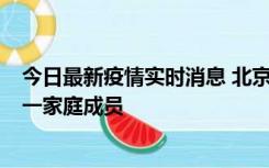 今日最新疫情实时消息 北京通州区新增2例确诊病例，为同一家庭成员