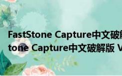 FastStone Capture中文破解版 V8.4 免费注册码版（FastStone Capture中文破解版 V8.4 免费注册码版功能简介）