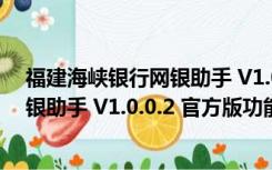 福建海峡银行网银助手 V1.0.0.2 官方版（福建海峡银行网银助手 V1.0.0.2 官方版功能简介）