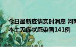 今日最新疫情实时消息 河南昨日新增本土确诊病例35例，本土无症状感染者141例