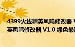 4399火线精英凤鸣修改器 V1.0 绿色最新版（4399火线精英凤鸣修改器 V1.0 绿色最新版功能简介）