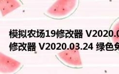 模拟农场19修改器 V2020.03.24 绿色免费版（模拟农场19修改器 V2020.03.24 绿色免费版功能简介）