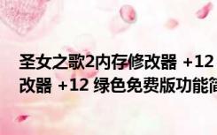 圣女之歌2内存修改器 +12 绿色免费版（圣女之歌2内存修改器 +12 绿色免费版功能简介）