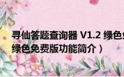 寻仙答题查询器 V1.2 绿色免费版（寻仙答题查询器 V1.2 绿色免费版功能简介）