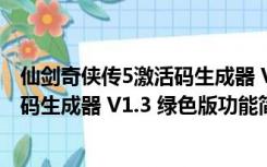 仙剑奇侠传5激活码生成器 V1.3 绿色版（仙剑奇侠传5激活码生成器 V1.3 绿色版功能简介）