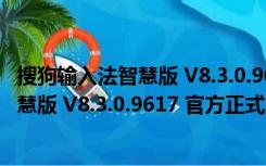 搜狗输入法智慧版 V8.3.0.9617 官方正式版（搜狗输入法智慧版 V8.3.0.9617 官方正式版功能简介）