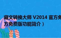 藏文转换大师 V2014 官方免费版（藏文转换大师 V2014 官方免费版功能简介）