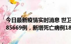 今日最新疫情实时消息 世卫组织：全球新增新冠确诊病例185669例，新增死亡病例1823例