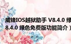 威锋IOS越狱助手 V8.4.0 绿色免费版（威锋IOS越狱助手 V8.4.0 绿色免费版功能简介）